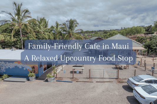 Family-Friendly Cafe in Maui: A Relaxed Food Stop in Upcountry Maui